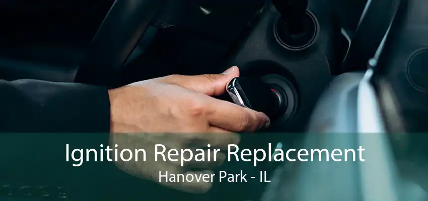 Ignition Repair Replacement Hanover Park - IL