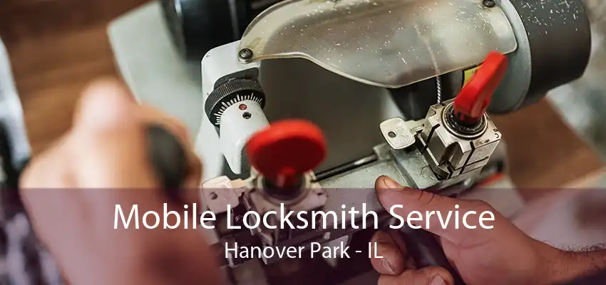 Mobile Locksmith Service Hanover Park - IL